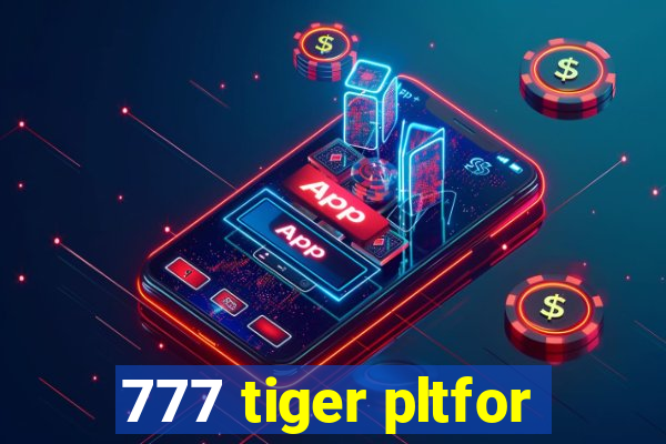 777 tiger pltfor